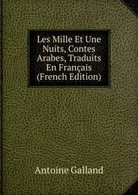 Les Mille Et Une Nuits, Contes Arabes, Traduits En Francais (French Edition)