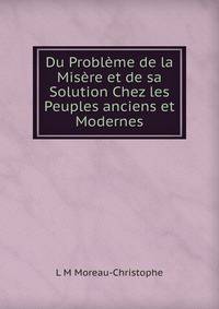 Du Probleme de la Misere et de sa Solution Chez les Peuples anciens et Modernes