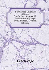 L'esclavage Dans Les A‰tats ConfAcdAcrAcrs par Un Missionnaire (Large Print Edition) (French Edition)