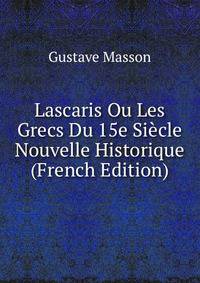 Lascaris Ou Les Grecs Du 15e Siecle Nouvelle Historique (French Edition)