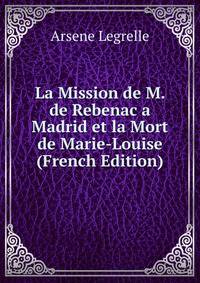 La Mission de M. de Rebenac a Madrid et la Mort de Marie-Louise (French Edition)