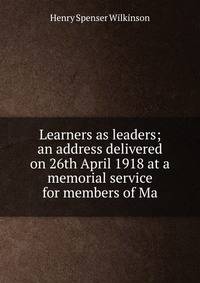 Learners as leaders; an address delivered on 26th April 1918 at a memorial service for members of Ma
