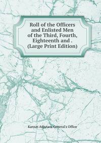 Roll of the Officers and Enlisted Men of the Third, Fourth, Eighteenth and . (Large Print Edition)