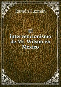 El intervencionismo de Mr. Wilson en Mexico