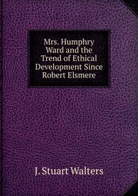 Mrs. Humphry Ward and the Trend of Ethical Development Since Robert Elsmere