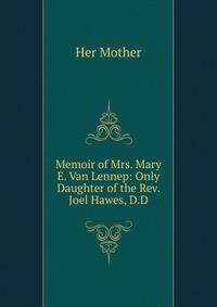 Memoir of Mrs. Mary E. Van Lennep: Only Daughter of the Rev. Joel Hawes, D.D.