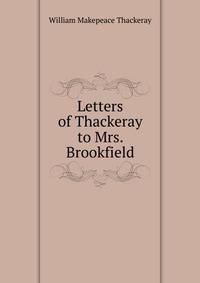 Letters of Thackeray to Mrs. Brookfield