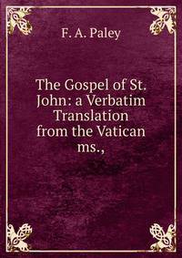 The Gospel of St. John: a Verbatim Translation from the Vatican ms.,