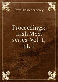Proceedings: Irish MSS. series. Vol. 1, pt. 1