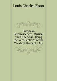 European Reminiscences, Musical and Otherwise: Being the Recollections of the Vacation Tours of a Mu