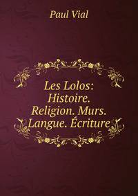 Les Lolos: Histoire. Religion. Murs. Langue. Ecriture