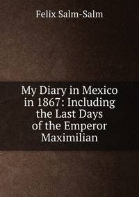 My Diary in Mexico in 1867: Including the Last Days of the Emperor Maximilian