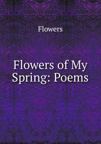 Flowers of My Spring: Poems