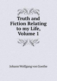 Truth and Fiction Relating to my Life, Volume 1