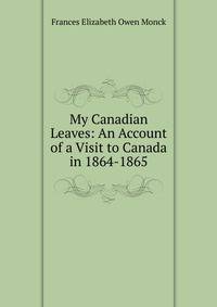 My Canadian Leaves: An Account of a Visit to Canada in 1864-1865