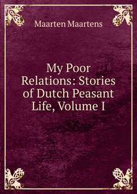My Poor Relations: Stories of Dutch Peasant Life, Volume I
