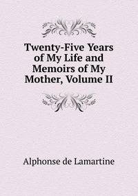 Twenty-Five Years of My Life and Memoirs of My Mother, Volume II