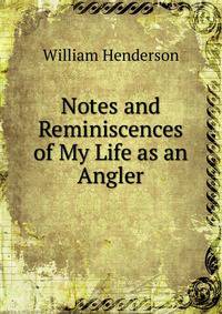 Notes and Reminiscences of My Life as an Angler