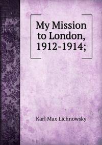 My Mission to London, 1912-1914;