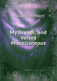 My Dream; and Verses Miscellaneous
