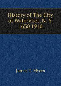 History of The City of Watervliet, N. Y. 1630 1910