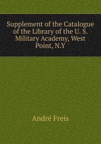Supplement of the Catalogue of the Library of the U. S. Military Academy, West Point, N.Y.