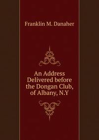 An Address Delivered before the Dongan Club, of Albany, N.Y.