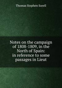 Notes on the campaign of 1808-1809, in the North of Spain: in reference to some passages in Lieut
