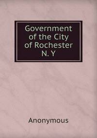 Government of the City of Rochester N. Y.