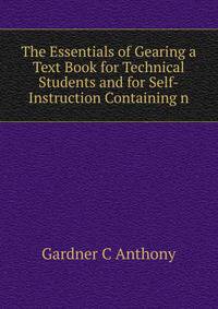 The Essentials of Gearing a Text Book for Technical Students and for Self-Instruction Containing n