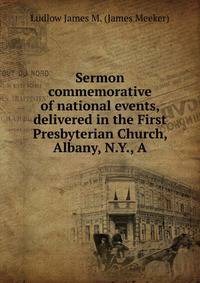 Sermon commemorative of national events, delivered in the First Presbyterian Church, Albany, N.Y., A