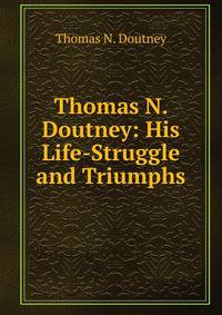 Thomas N. Doutney: His Life-Struggle and Triumphs