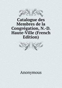 Catalogue des Membres de la Congregation, N.-D. Haute-Ville (French Edition)