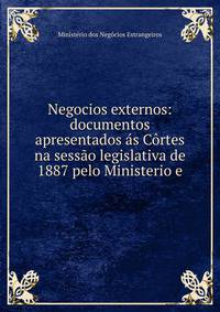 Negocios externos: documentos apresentados as Cortes na sessao legislativa de 1887 pelo Ministerio e