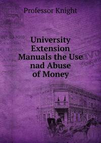 University Extension Manuals the Use nad Abuse of Money