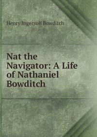 Nat the Navigator: A Life of Nathaniel Bowditch