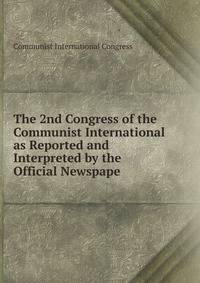 The 2nd Congress of the Communist International as Reported and Interpreted by the Official Newspape