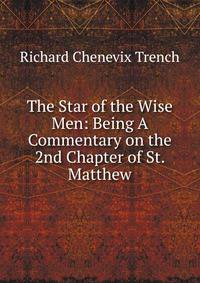 The Star of the Wise Men: Being A Commentary on the 2nd Chapter of St. Matthew
