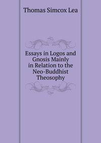 Essays in Logos and Gnosis Mainly in Relation to the Neo-Buddhist Theosophy