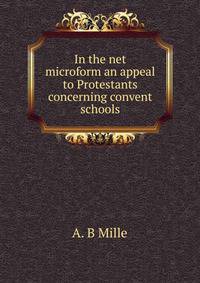 In the net microform an appeal to Protestants concerning convent schools