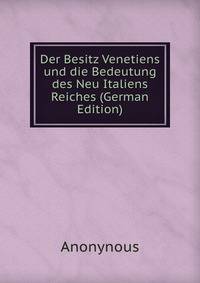 Der Besitz Venetiens und die Bedeutung des Neu Italiens Reiches (German Edition)
