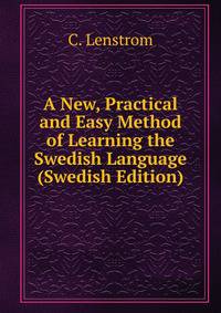 A New, Practical and Easy Method of Learning the Swedish Language (Swedish Edition)