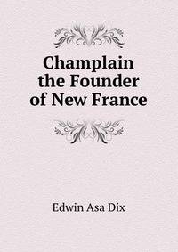Champlain the Founder of New France
