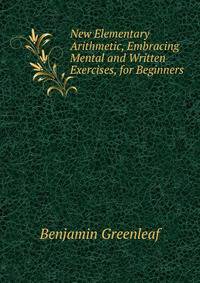 New Elementary Arithmetic, Embracing Mental and Written Exercises, for Beginners