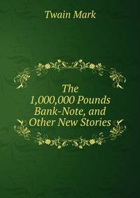 The 1,000,000 Pounds Bank-Note, and Other New Stories