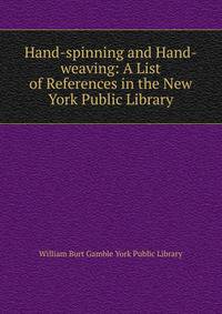 Hand-spinning and Hand-weaving: A List of References in the New York Public Library