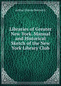 Libraries of Greater New York. Manual and Historical Sketch of the New York Library Club