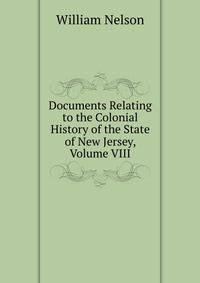Documents Relating to the Colonial History of the State of New Jersey, Volume VIII