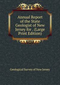 Annual Report of the State Geologist of New Jersey for . (Large Print Edition)
