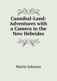 Cannibal-Land: Adventures with a Camera in the New Hebrides